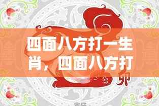 探寻生肖与运势的神秘关联,四面八方指向的生肖揭晓