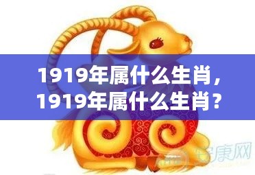 揭秘生肖奥秘,1919年属什么生肖?历史与运势深度解读