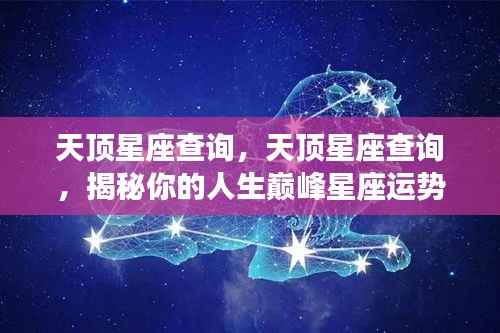 揭秘天顶星座运势,掌握人生巅峰星座查询指南