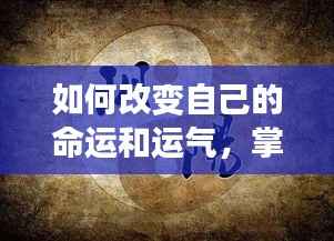 掌握命运之舵,驾驭运势之舟,个人成长与运气优化的秘诀及命运改变策略