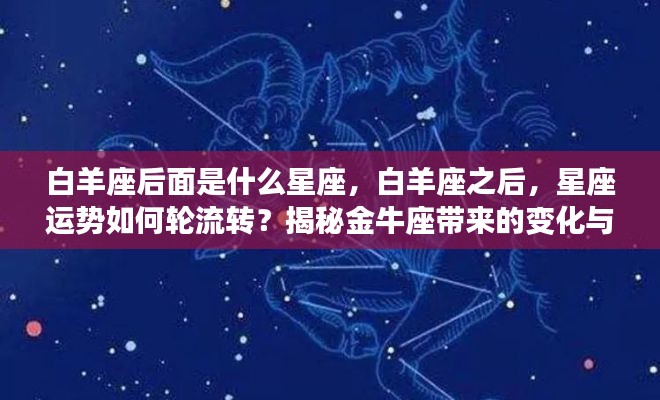 揭秘白羊座之后的星座运势,金牛座带来的变化与挑战全解析