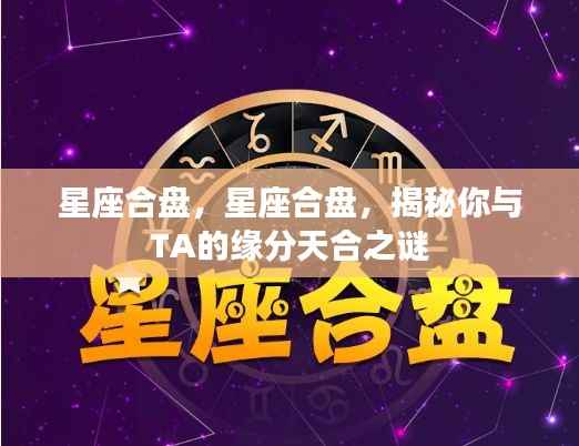 星座合盘解析,揭秘你与TA的缘分天合之谜