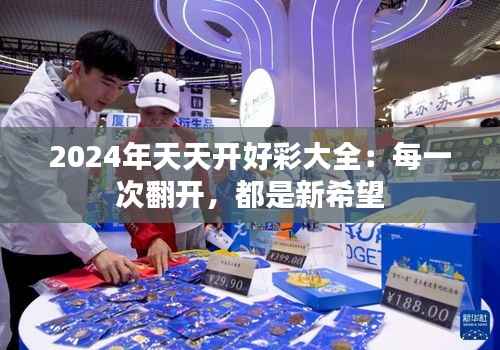 2024年天天开好彩大全:每一次翻开,都是新希望
