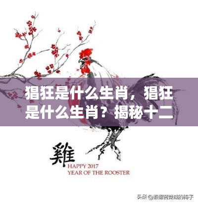 揭秘十二生肖中的个性强者,何为猖狂之生肖?