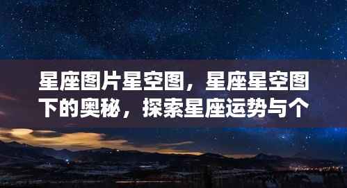 星座图片星空图下的奥秘,探索星座运势与个性魅力之旅