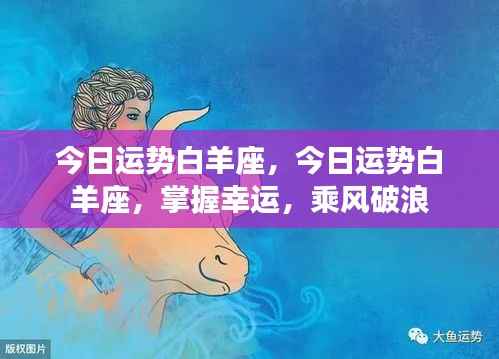 今日白羊座运势解析,乘风破浪,掌握幸运的关键