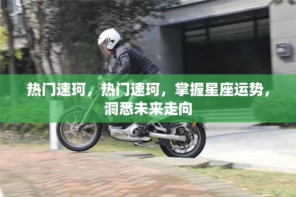 热门速珂,掌握星座运势,洞悉未来走向的必备工具