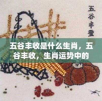 五谷丰收与生肖运势,解读丰收的生肖象征