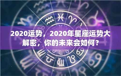 揭秘2020年星座运势,洞悉未来,掌握命运之舵