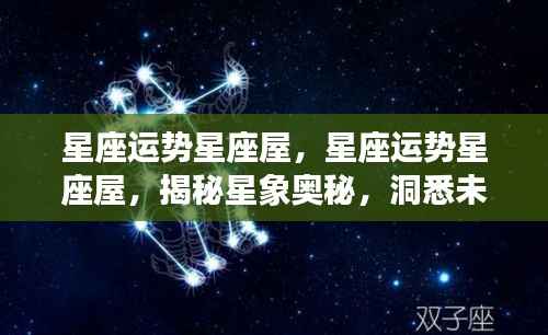揭秘星象奥秘,掌握星座运势,星座运势星座屋预测未来运势
