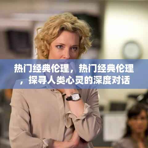 热门经典伦理,探寻人类心灵深处的对话