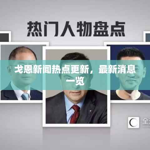 戈恩新闻热点更新,最新消息一览