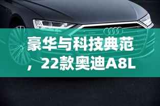 豪华与科技典范,22款奥迪A8L最新行情揭秘