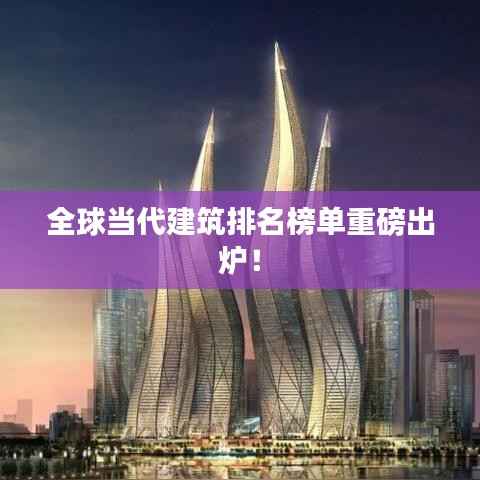 全球当代建筑排名榜单重磅出炉!