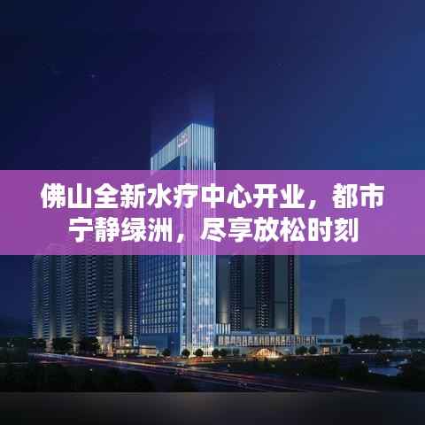 佛山全新水疗中心开业,都市宁静绿洲,尽享放松时刻