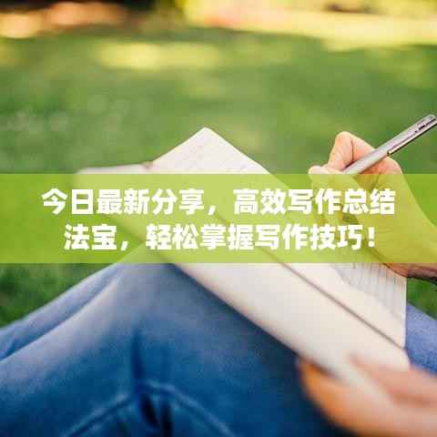 今日最新分享,高效写作总结法宝,轻松掌握写作技巧!