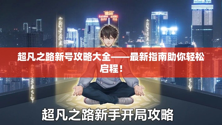 超凡之路新号攻略大全——最新指南助你轻松启程!