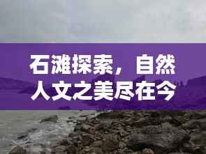 石滩探索,自然人文之美尽在今日最新视频