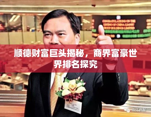顺德财富巨头揭秘,商界富豪世界排名探究
