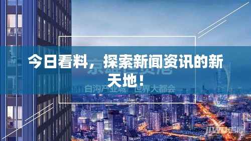 今日看料,探索新闻资讯的新天地!
