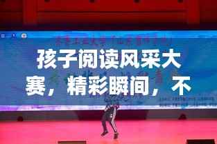 孩子阅读风采大赛,精彩瞬间,不容错过!