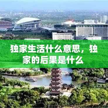 独家生活什么意思,独家的后果是什么
