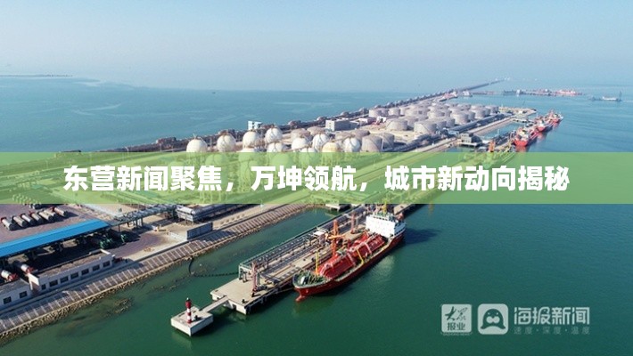 东营新闻聚焦,万坤领航,城市新动向揭秘