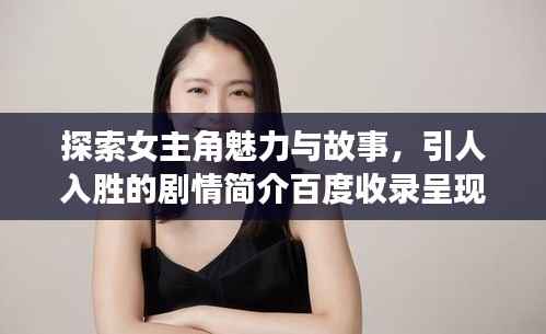探索女主角魅力与故事,引人入胜的剧情简介百度收录呈现