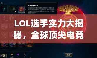 LOL选手实力大揭秘,全球顶尖电竞英雄排名软件助你探索最强王者之路!