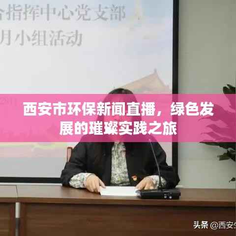 西安市环保新闻直播,绿色发展的璀璨实践之旅