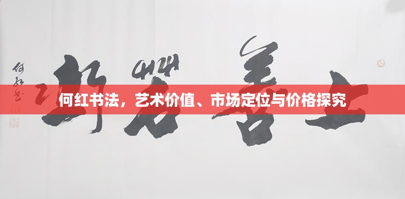 何红书法,艺术价值、市场定位与价格探究