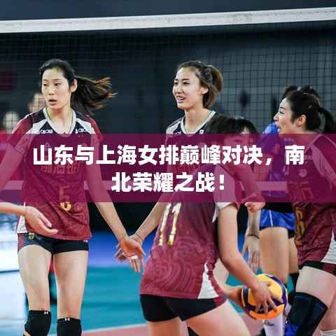山东与上海女排巅峰对决,南北荣耀之战!