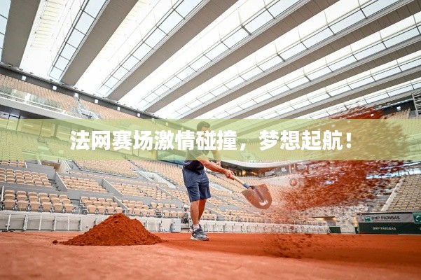 法网赛场激情碰撞,梦想起航!