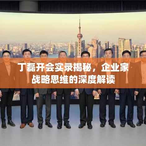 丁磊开会实录揭秘,企业家战略思维的深度解读