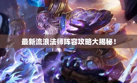 最新流浪法师阵容攻略大揭秘!