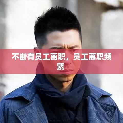 不断有员工离职,员工离职频繁