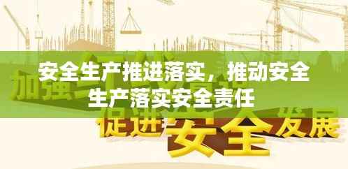 安全生产推进落实,推动安全生产落实安全责任