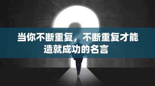 当你不断重复,不断重复才能造就成功的名言