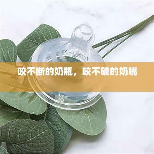 咬不断的奶瓶,咬不破的奶嘴