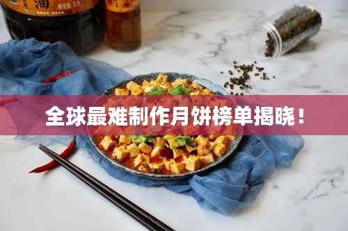 全球最难制作月饼榜单揭晓!