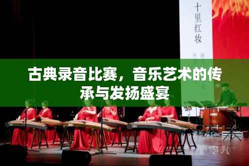 古典录音比赛,音乐艺术的传承与发扬盛宴
