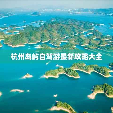 杭州岛屿自驾游最新攻略大全