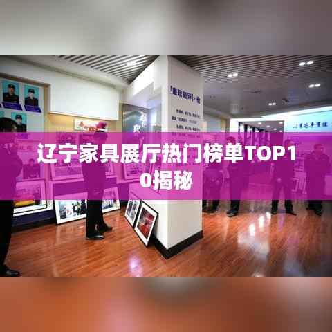 辽宁家具展厅热门榜单TOP10揭秘