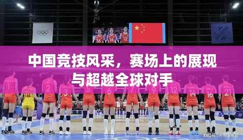 中国竞技风采,赛场上的展现与超越全球对手