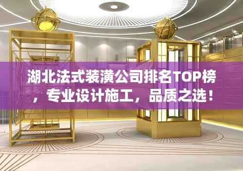 湖北法式装潢公司排名TOP榜,专业设计施工,品质之选!